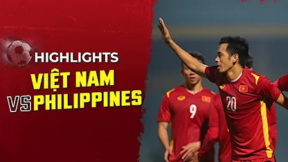 Highlights  Việt Nam - Philippines (Giao Hữu Quốc Tế)