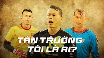 Tấn Trường: Tôi Là Ai? - 20 - Bùi Tấn Trường - BLV Quang Huy - BLV Quang Tùng - Phan Thanh Bình