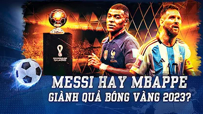 Messi Hay Mbappe Sẽ Giành Được Quả Bóng Vàng 2023? | Nhịp Đập Bóng Đá - 06 - Lionel Messi - Mbappe