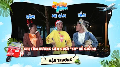 2 Ngày 1 Đêm - Tự Do Tự Lo - Hậu trường | Chị Tấm Dương Lâm cưỡi SH về giỗ ba, bị Cám - HIEUTHUHAI và dì ghẻ Cris ăn hiếp