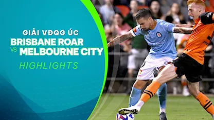 Highlights Brisbane Roar - Melbourne City (Vòng 13 - Giải VĐQG Úc 2022/23)