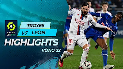 Highlights Troyes - Lyon (Vòng 22 - Giải VĐQG Pháp 2022/23)