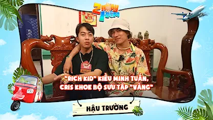 2 Ngày 1 Đêm - Tự Do Tự Lo - Hậu trường | Rich kid Kiều Minh Tuấn, Cris khoe bộ sưu tập vàng khiến Dương Lâm choáng