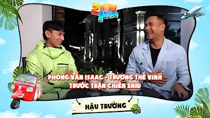 2 Ngày 1 Đêm - Tự Do Tự Lo - Hậu trường | Isaac năn nỉ Trương Thế Vinh bất thành, quay xe quyết chiến hết mình