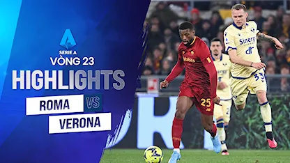 Highlights Roma - Verrona (Vòng 23 - Giải VĐQG Ý 2022/23)