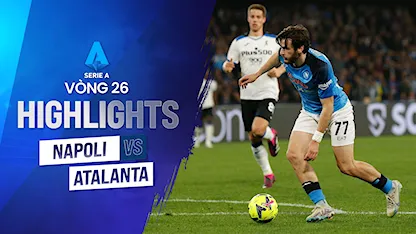 Highlights Napoli - Atalanta (Vòng 26 - Giải VĐQG Ý 2022/23)