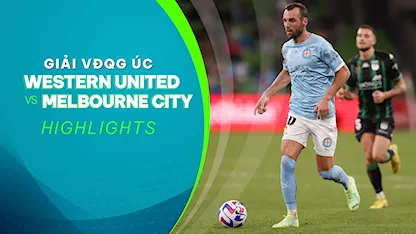 Highlights Western United - Melbourne City (Vòng 25 - Giải VĐQG Úc 2022/23)