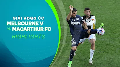 Highlights Melbourne Victory - Macarthur FC (Vòng 25 - Giải VĐQG Úc 2022/23)