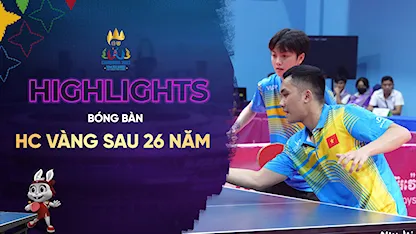 Highlights Bóng Bàn Giành Huy Chương Vàng Sau 26 Năm (Bóng Bàn - SEA Games 32)