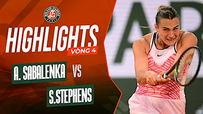 Highlights Aryna Sabalenka - Sloane Stephens (Vòng 4 - Giải Quần Vợt Roland Garros 2023)
