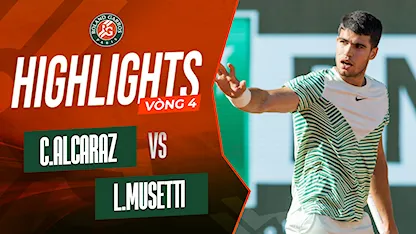 Highlights Carlos Alcaraz - Lorenzo Musetti (Vòng 4 - Giải Quần Vợt Roland Garros 2023)