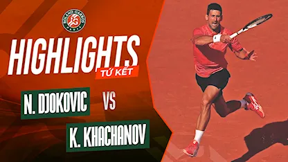 Highlights Novak Djokovic - Karen Khachanov (Tứ Kết - Giải Quần Vợt Roland Garros 2023)