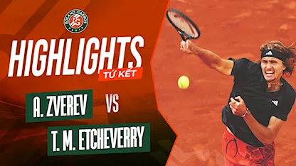 Highlights Alexander Zverev – Tomas Martin Etcheverry (Tứ Kết - Giải Quần Vợt Roland Garros 2023)
