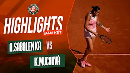 Highlights Aryna Sabalenka - Karolina Muchova (Bán Kết - Giải Quần Vợt Roland Garros 2023)