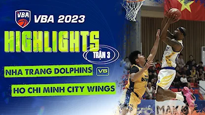 Highlights Nha Trang Dolphins - Ho Chi Minh City Wings (Trận 3 - Vòng Bảng VBA 5x5 2023)