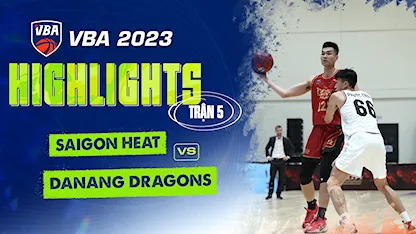 Highlights Saigon Heat - Danang Dragons (Trận 5 - Vòng Bảng VBA 5x5 2023)