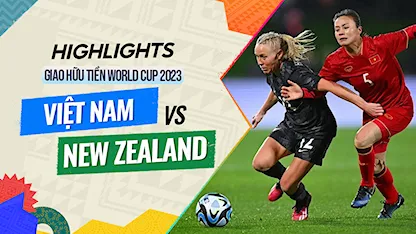 Highlights Việt Nam - New Zealand (Giao Hữu Tiền World Cup 2023)