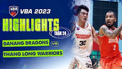 Highlights Danang Dragons - Thang Long Warriors (Trận 24 - Vòng Bảng VBA 5x5 2023)