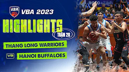 Highlights Thang Long Warriors - Hanoi Buffaloes (Trận 28 - Vòng Bảng VBA 5x5 2023)