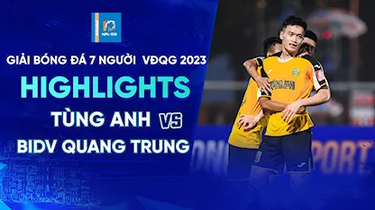 Highlights Tùng Anh - BIDV Quang Trung (Lượt 7 - Giải Bóng Đá 7 Người VĐQG 2023 - HPL S10)