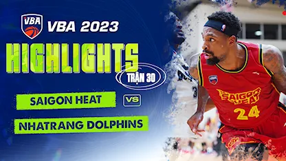 Highlights Saigon Heat - Nha Trang Dolphins (Trận 30 - Vòng Bảng VBA 5x5 2023)