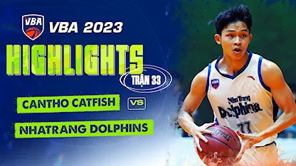 Highlights Cantho Catfish - Nha Trang Dolphins (Trận 33 - Vòng Bảng VBA 5x5 2023)