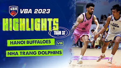 Highlights Hanoi Buffaloes - Nha Trang Dolphins (Trận 37 - Vòng Bảng VBA 5x5 2023)