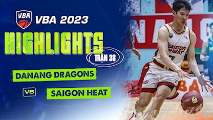 Highlights Danang Dragons - Saigon Heat (Trận 38 - Vòng Bảng VBA 5x5 2023)