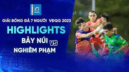 Highlights Bảy Núi - Nghiêm Phạm Holdings (Lượt 9 - Giải Bóng Đá 7 Người VĐQG 2023 - SPL S5)