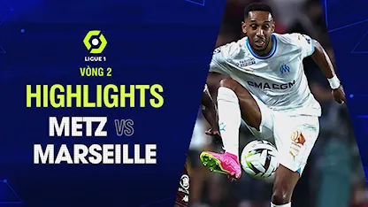 Highlights Metz - Marseille (Vòng 2 - Giải VĐQG Pháp 2023/24)