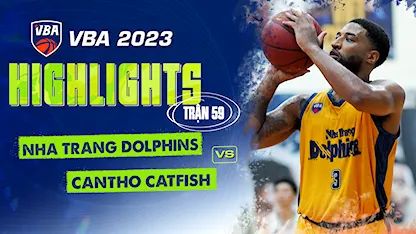 Highlights Nha Trang Dolphins - Cantho Catfish (Trận 59 - Vòng Bảng VBA 5x5 2023)