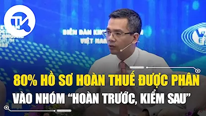 Thứ trưởng Bộ Tài chính: 80% hồ sơ hoàn thuế đang được phân vào nhóm "hoàn trước, kiểm sau" Thứ trưởng Bộ Tài chính: 80% hồ sơ hoàn thuế đang được phân vào nhóm "hoàn trước, kiểm sau"