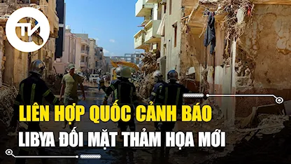 Liên hợp quốc cảnh báo Libya đối mặt thảm họa mới Liên hợp quốc cảnh báo Libya đối mặt thảm họa mới