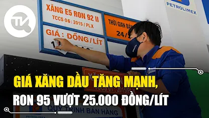 Giá xăng dầu tăng mạnh, RON95 vượt 25.000 đồng/lít