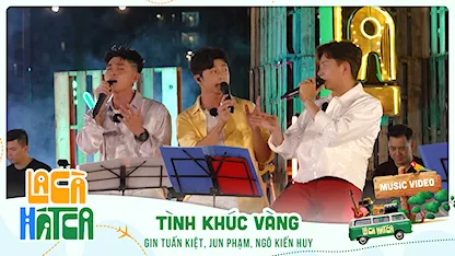 TÌNH KHÚC VÀNG - Gin Tuấn Kiệt, Jun Phạm, Ngô Kiến Huy