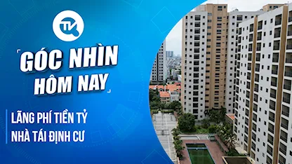 Góc nhìn hôm nay: Lãng phí tiền tỷ nhà tái định cư