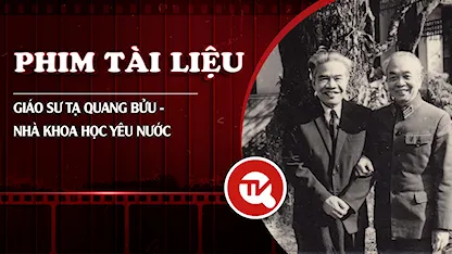 Phim tài liệu: Giáo sư Tạ Quang Bửu - Nhà khoa học yêu nước