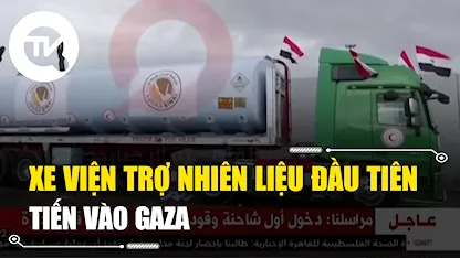 Xe viện trợ nhiên liệu đầu tiên tiến vào Gaza