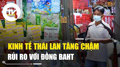 Nền kinh tế Thái Lan tăng trưởng chậm báo hiệu rủi ro với đồng Baht
