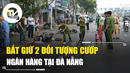 Bắt giữ nhanh hai đối tượng cướp ngân hàng tại Đà Nẵng
