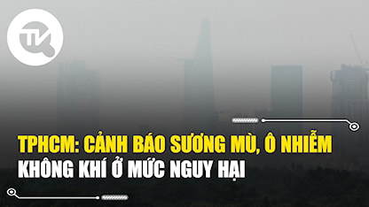 TPHCM: Cảnh báo sương mù, ô nhiễm không khí ở mức nguy hại