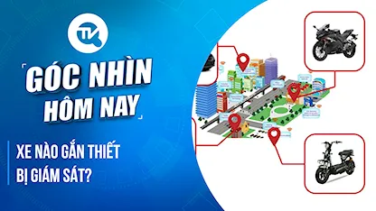 Góc nhìn hôm nay: Xe nào gắn thiết bị giám sát?