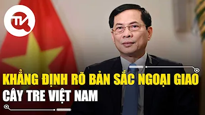 Đối ngoại và ngoại giao khẳng định rõ bản sắc ngoại giao cây tre Việt Nam