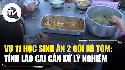 Vụ 11 học sinh ăn 2 gói mì tôm: Bộ GD&ĐT đề nghị UBND tỉnh Lào Cai xử lý nghiêm