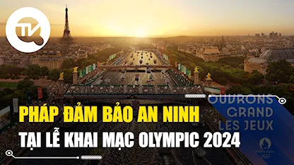 Pháp đảm bảo an ninh tại lễ khai mạc Olympic 2024