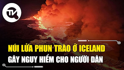 Núi lửa phun trào ở Iceland gây nguy hiểm cho người dân