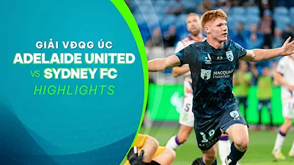 Highlights Adelaide United - Sydney FC (Vòng 27 - Giải VĐQG Úc 2023/24)