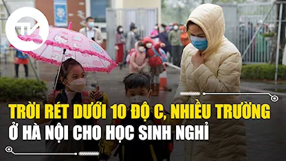 Trời rét dưới 10 độ C, nhiều trường ở Hà Nội cho học sinh nghỉ