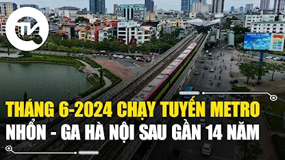 Tháng 6-2024 chạy tuyến metro Nhổn - ga Hà Nội sau gần 14 năm