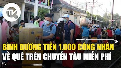 Bình Dương tiễn 1.000 công nhân về quê trên chuyến tàu miễn phí